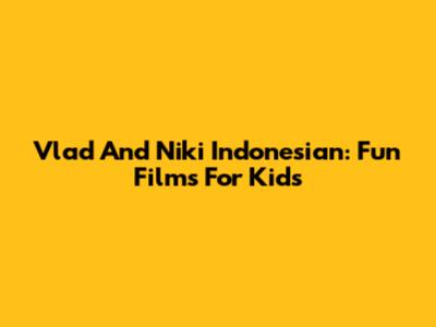 Vlad And Niki Indonesian: Fun Films For Kids
