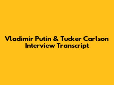 Vladimir Putin & Tucker Carlson Interview Transcript