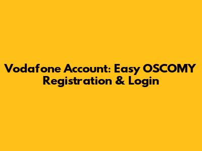 Vodafone Account: Easy OSCOMY Registration & Login