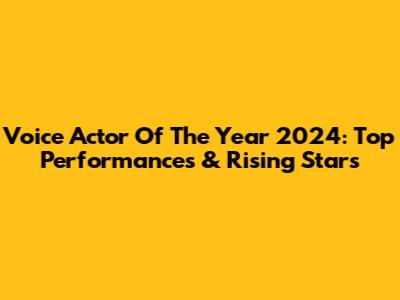Voice Actor Of The Year 2024: Top Performances & Rising Stars