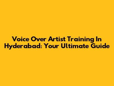 Voice Over Artist Training In Hyderabad: Your Ultimate Guide