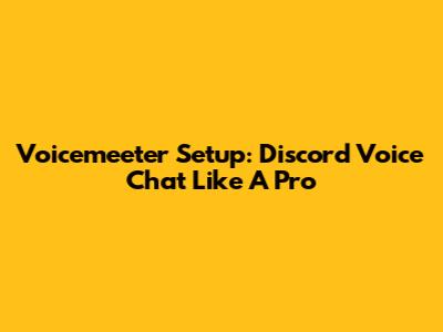 Voicemeeter Setup: Discord Voice Chat Like A Pro