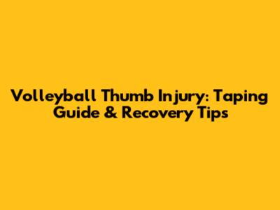 Volleyball Thumb Injury: Taping Guide & Recovery Tips