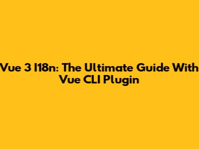 Vue 3 I18n: The Ultimate Guide With Vue CLI Plugin