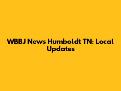 WBBJ News Humboldt TN: Local Updates