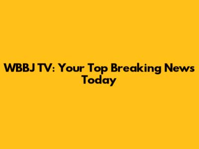 WBBJ TV: Your Top Breaking News Today