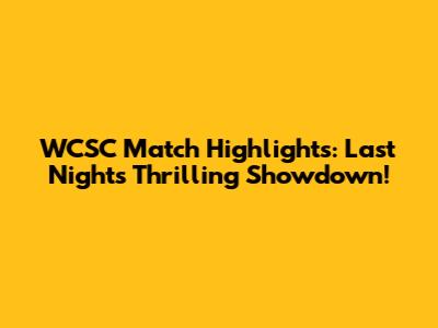 WCSC Match Highlights: Last Night's Thrilling Showdown!