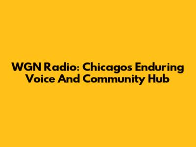 WGN Radio: Chicago's Enduring Voice And Community Hub