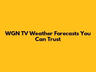 WGN TV Weather Forecasts You Can Trust