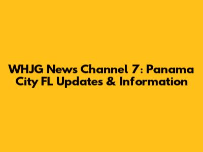 WHJG News Channel 7: Panama City FL Updates & Information