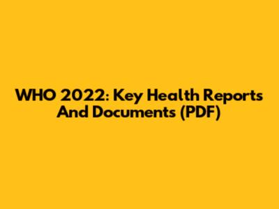 WHO 2022: Key Health Reports And Documents (PDF)