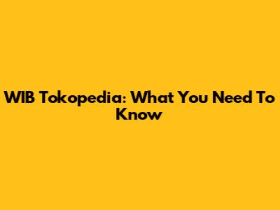 WIB Tokopedia: What You Need To Know