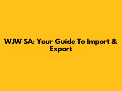 WJW SA: Your Guide To Import & Export