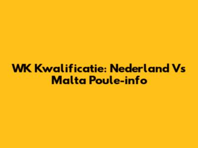 WK Kwalificatie: Nederland Vs Malta Poule-info