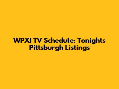 WPXI TV Schedule: Tonight's Pittsburgh Listings