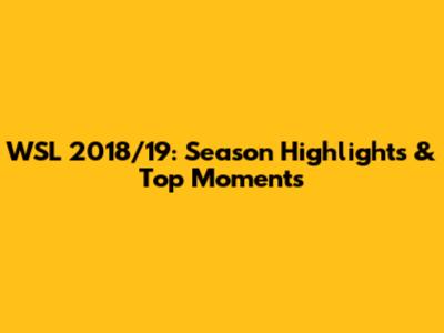 WSL 2018/19: Season Highlights & Top Moments