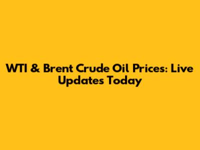 WTI & Brent Crude Oil Prices: Live Updates Today