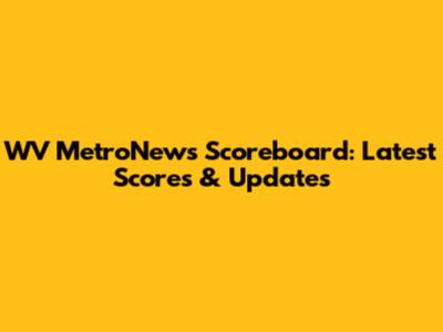 WV MetroNews Scoreboard: Latest Scores & Updates