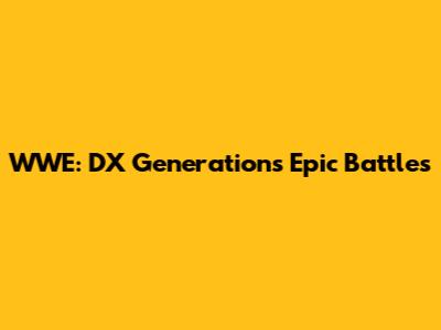 WWE: DX Generation's Epic Battles