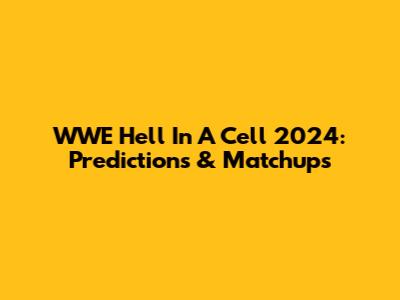 WWE Hell In A Cell 2024: Predictions & Matchups
