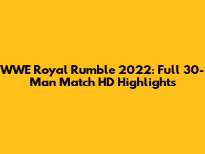 WWE Royal Rumble 2022: Full 30-Man Match HD Highlights