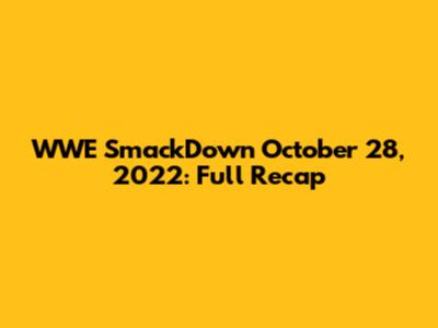 WWE SmackDown October 28, 2022: Full Recap