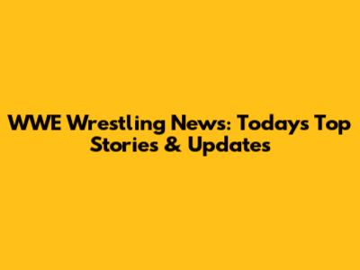 WWE Wrestling News: Today's Top Stories & Updates