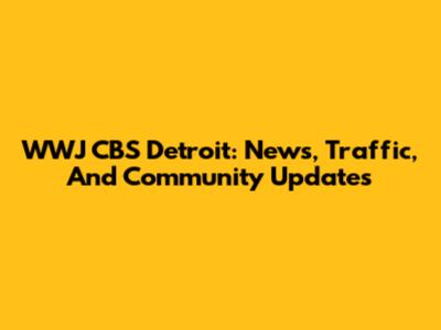 WWJ CBS Detroit: News, Traffic, And Community Updates