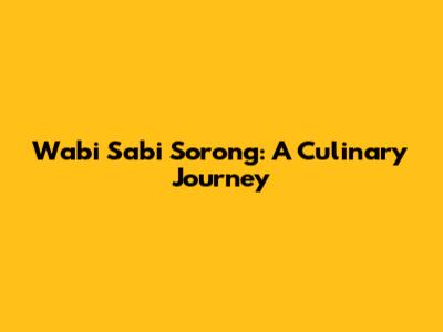 Wabi Sabi Sorong: A Culinary Journey