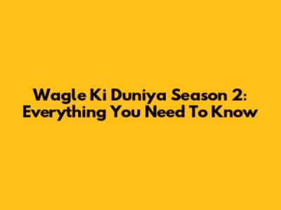 Wagle Ki Duniya Season 2: Everything You Need To Know