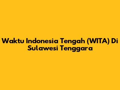 Waktu Indonesia Tengah (WITA) Di Sulawesi Tenggara