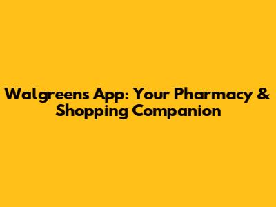 Walgreens App: Your Pharmacy & Shopping Companion