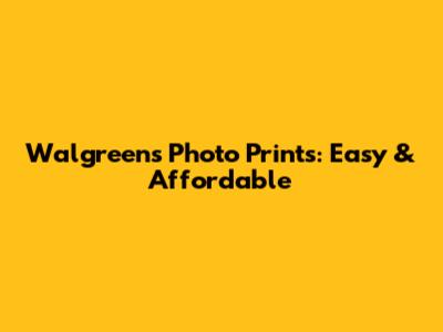 Walgreens Photo Prints: Easy & Affordable