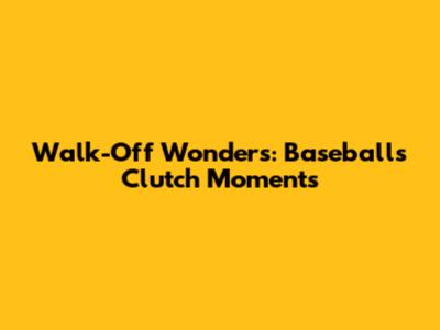 Walk-Off Wonders: Baseball's Clutch Moments