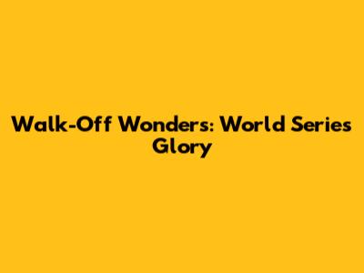 Walk-Off Wonders: World Series Glory