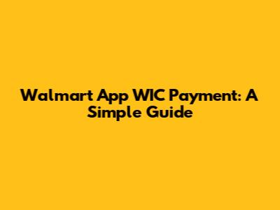 Walmart App WIC Payment: A Simple Guide