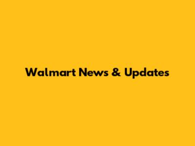 Walmart News & Updates