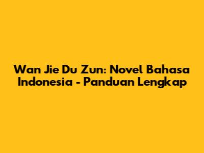Wan Jie Du Zun: Novel Bahasa Indonesia - Panduan Lengkap