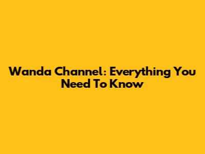 Wanda Channel: Everything You Need To Know