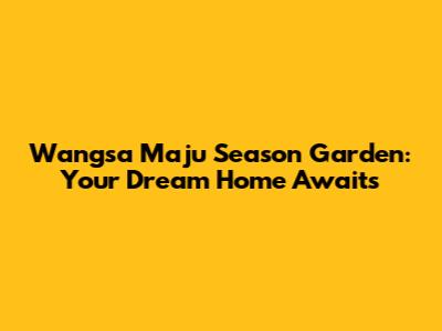 Wangsa Maju Season Garden: Your Dream Home Awaits