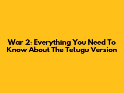 War 2: Everything You Need To Know About The Telugu Version