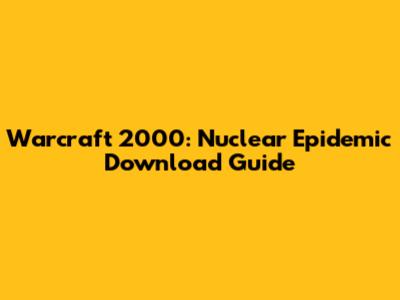 Warcraft 2000: Nuclear Epidemic Download Guide