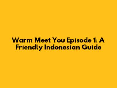 Warm Meet You Episode 1: A Friendly Indonesian Guide