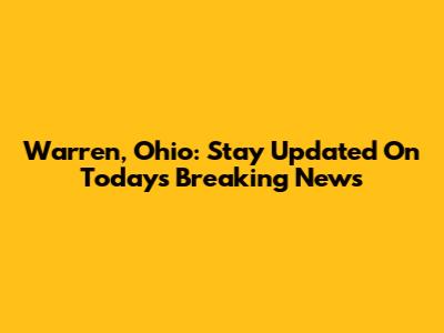 Warren, Ohio: Stay Updated On Today's Breaking News