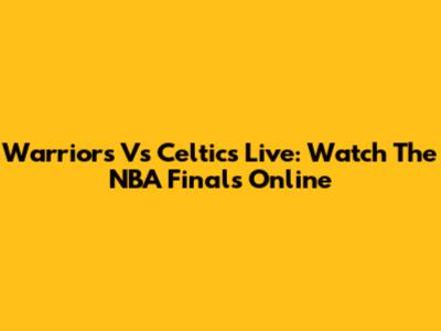 Warriors Vs Celtics Live: Watch The NBA Finals Online
