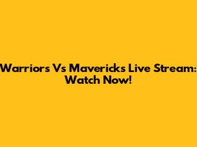 Warriors Vs Mavericks Live Stream: Watch Now!