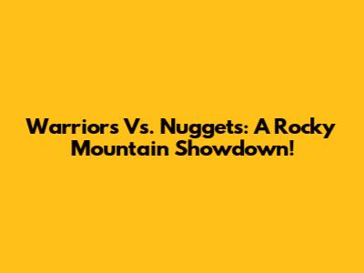 Warriors Vs. Nuggets: A Rocky Mountain Showdown!