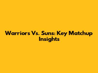 Warriors Vs. Suns: Key Matchup Insights
