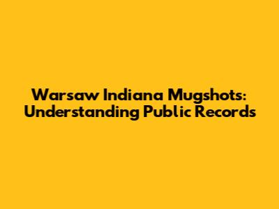 Warsaw Indiana Mugshots: Understanding Public Records