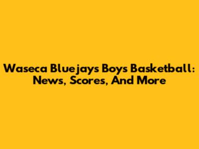 Waseca Bluejays Boys Basketball: News, Scores, And More